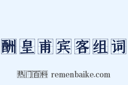 酬皇甫宾客组词是什么意思的图片